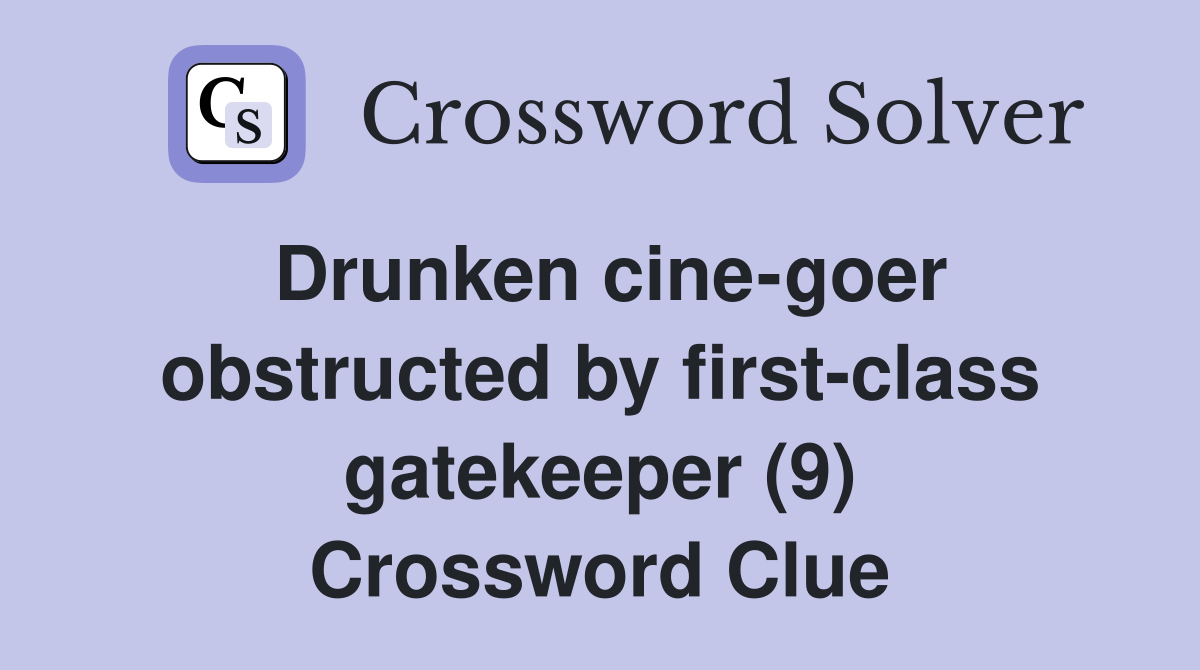 Drunken cinegoer obstructed by firstclass gatekeeper (9) Crossword